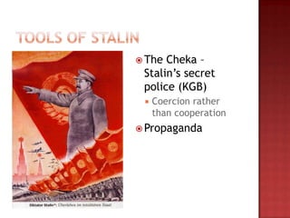  The Cheka –
 Stalin‟s secret
 police (KGB)
    Coercion rather
     than cooperation
 Propaganda
 