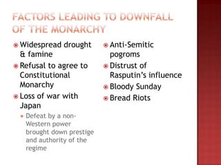  Widespread    drought       Anti-Semitic
  & famine                     pogroms
 Refusal to agree to         Distrust of
  Constitutional               Rasputin‟s influence
  Monarchy                    Bloody Sunday
 Loss of war with            Bread Riots
  Japan
    Defeat by a non-
     Western power
     brought down prestige
     and authority of the
     regime
 