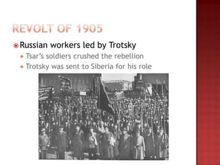  Russian   workers led by Trotsky
    Tsar‟s soldiers crushed the rebellion
    Trotsky was sent to Siberia for his role
 