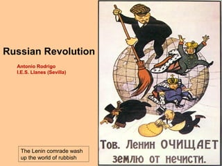 Russian Revolution
Antonio Rodrigo
I.E.S. Llanes (Sevilla)

The Lenin comrade wash
up the world of rubbish

 