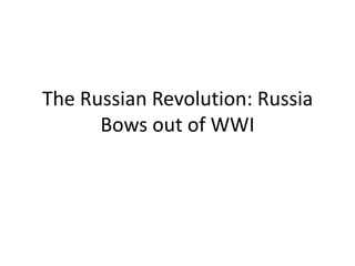 The Russian Revolution: Russia
Bows out of WWI

 