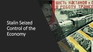 Stalin Seized
Control of the
Economy
 