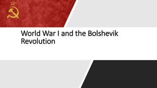 World War I and the Bolshevik
Revolution
 