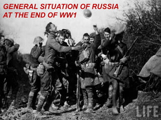 GENERAL SITUATION OF RUSSIA
AT THE END OF WW1
 