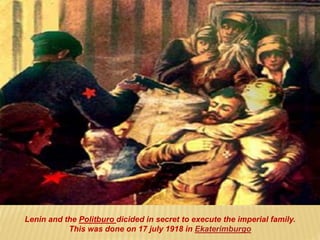 Lenin and the Politburo dicided in secret to execute the imperial family.
This was done on 17 july 1918 in Ekaterimburgo
 