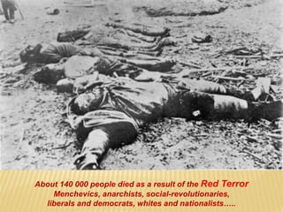 About 140 000 people died as a result of the Red Terror
Menchevics, anarchists, social-revolutionaries,
liberals and democrats, whites and nationalists…..
 