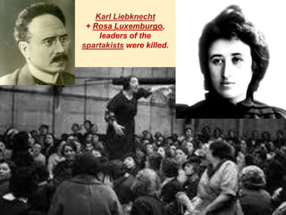 Karl Liebknecht
+ Rosa Luxemburgo,
leaders of the
spartakists were killed.
 