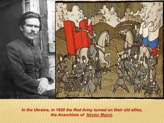 In the Ukraine, in 1920 the Red Army turned on their old allies,
the Anarchists of Néstor Majnó.
 