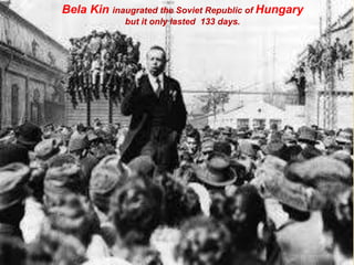 Revolución en Hungría
Bela Kin inaugrated the Soviet Republic of Hungary
but it only lasted 133 days.
 
