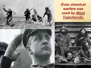Even chemical
warfare was
used by Mijaíl
Tujachevski.
 