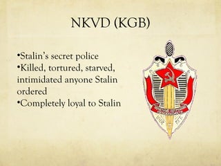 NKVD (KGB) Stalin’s secret police Killed, tortured, starved, intimidated anyone Stalin ordered Completely loyal to Stalin 