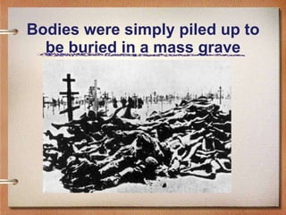 Bodies were simply piled up to be buried in a mass grave 