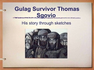 Gulag Survivor Thomas Sgovio  His story through sketches  
