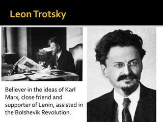 Believer in the ideas of Karl
Marx, close friend and
supporter of Lenin, assisted in
the Bolshevik Revolution.

 