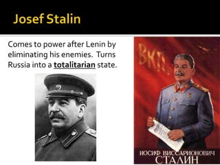Comes to power after Lenin by
eliminating his enemies. Turns
Russia into a totalitarian state.

 