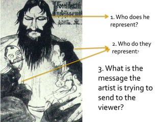 1. Who does he
represent?

2. Who do they
represent?

3. What is the
message the
artist is trying to
send to the
viewer?

 