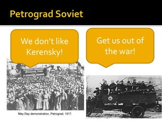 We don’t like
Kerensky!

Get us out of
the war!

 