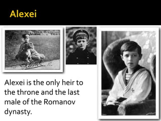 Alexei is the only heir to
the throne and the last
male of the Romanov
dynasty.

 