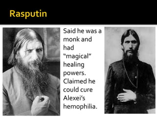 Said he was a
monk and
had
“magical”
healing
powers.
Claimed he
could cure
Alexei’s
hemophilia.

 