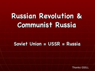 Russian Revolution & Communist Russia Soviet Union = USSR = Russia Thanks GSILL 