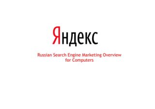 Russian Search Engine Marketing Overview
              for Computers
 