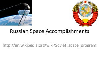 Russian Space Accomplishments http://en.wikipedia.org/wiki/Soviet_space_program 