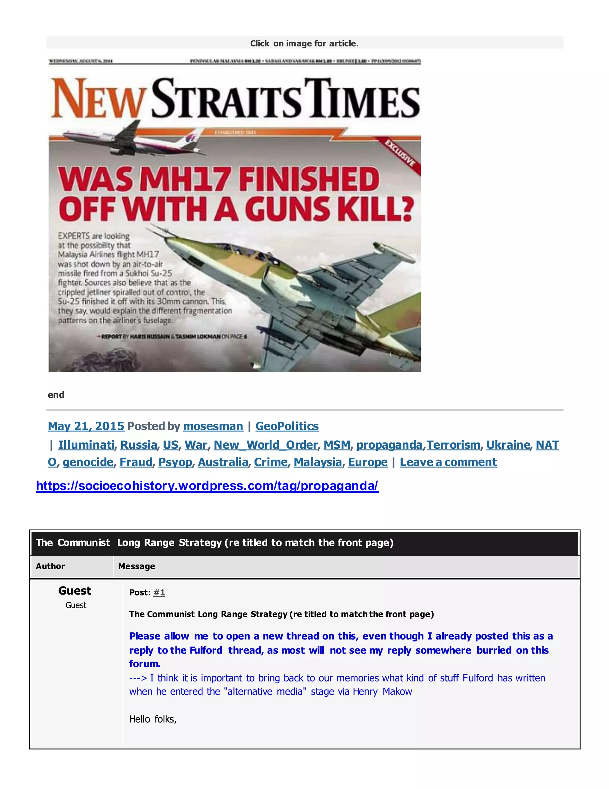 Click on image for article.
end
May 21, 2015 Posted by mosesman | GeoPolitics
| Illuminati, Russia, US, War, New_World_Order, MSM, propaganda,Terrorism, Ukraine, NAT
O, genocide, Fraud, Psyop, Australia, Crime, Malaysia, Europe | Leave a comment
https://socioecohistory.wordpress.com/tag/propaganda/
The Communist Long Range Strategy (re titled to match the front page)
Author Message
Guest
Guest
Post: #1
The Communist Long Range Strategy (re titled to match the front page)
Please allow me to open a new thread on this, even though I already posted this as a
reply to the Fulford thread, as most will not see my reply somewhere burried on this
forum.
---> I think it is important to bring back to our memories what kind of stuff Fulford has written
when he entered the "alternative media" stage via Henry Makow
Hello folks,
 