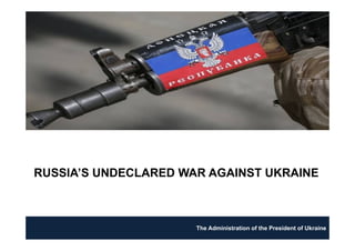 RUSSIA’S UNDECLARED WAR AGAINST UKRAINE
The Administration of the President of Ukraine
 