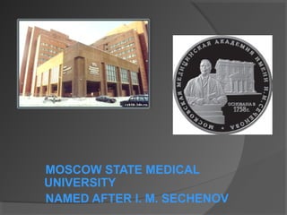 MOSCOW STATE MEDICAL
UNIVERSITY
NAMED AFTER I. M. SECHENOV
 