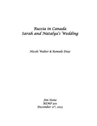 Russia in Canada
Sarah and Natalya’s Wedding

Nicole Walter & Romulo Diaz

Jim Stone
BEMP 501
December 11th, 2013

 