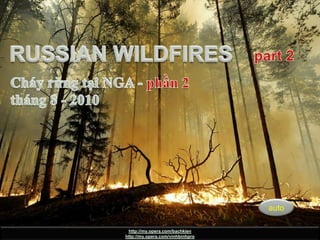 RUSSIAN WILDFIRES part 2 (CháyrừngtạiNgaphần 2) RUSSIAN WILDFIRES part 2 CháyrừngtạiNGA - phần 2  tháng8 - 2010 auto http://my.opera.com/bachkien http://my.opera.com/vinhbinhpro 