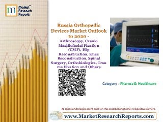 Arthroscopy, Cranio
Maxillofacial Fixation
(CMF), Hip
Reconstruction, Knee
Reconstruction, Spinal
Surgery, Orthobiologics, Trau
ma Fixation and Others

Category : Pharma & Healthcare

All logos and Images mentioned on this slide belong to their respective owners.

www.MarketResearchReports.com

 