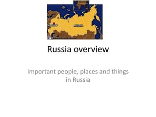 Russia overview

Important people, places and things
            in Russia
 