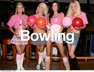 Bowling

Thursday, November 11, 2010
 