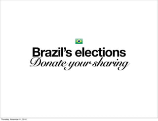 Brazil’s elections
                              Donate your sharing



Thursday, November 11, 2010
 