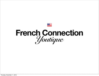 French Connection
                              Youtique



Thursday, November 11, 2010
 