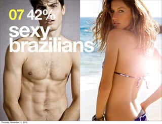 07 42%
       sexy
       brazilians


Thursday, November 11, 2010
 
