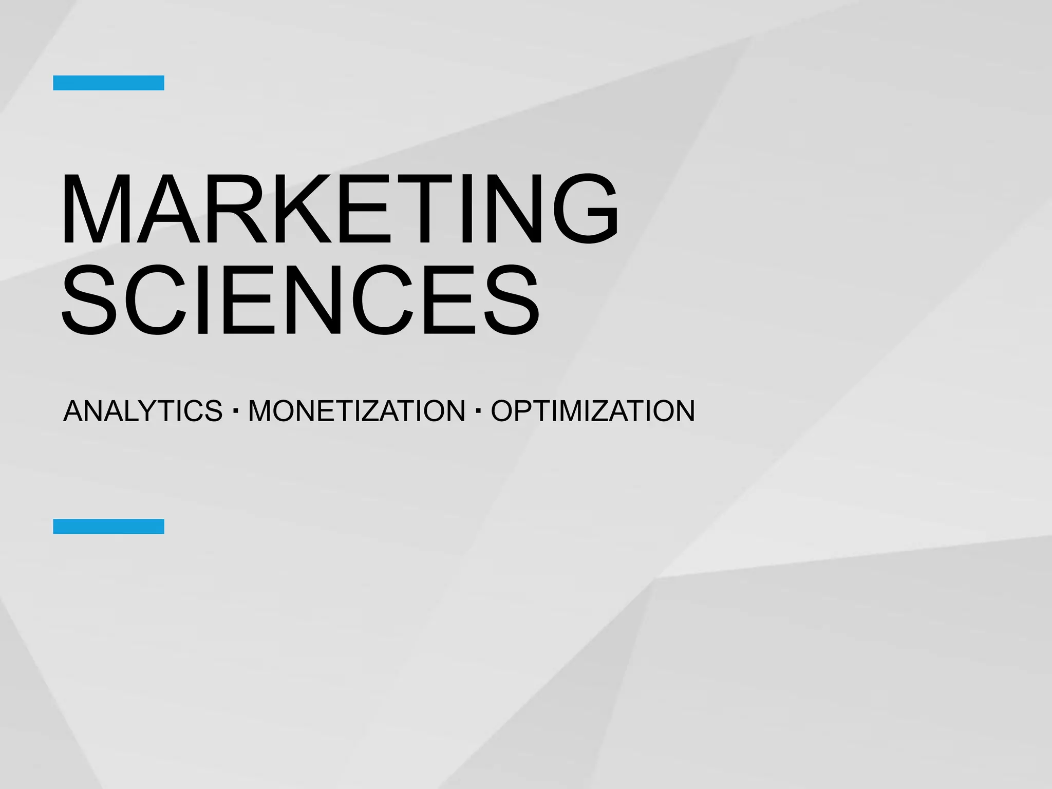 MARKETING
SCIENCES
ANALYTICS MONETIZATION OPTIMIZATION
 