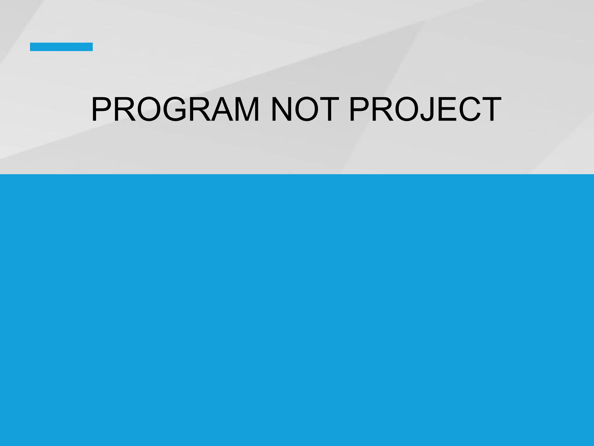 PROGRAM NOT PROJECT
 