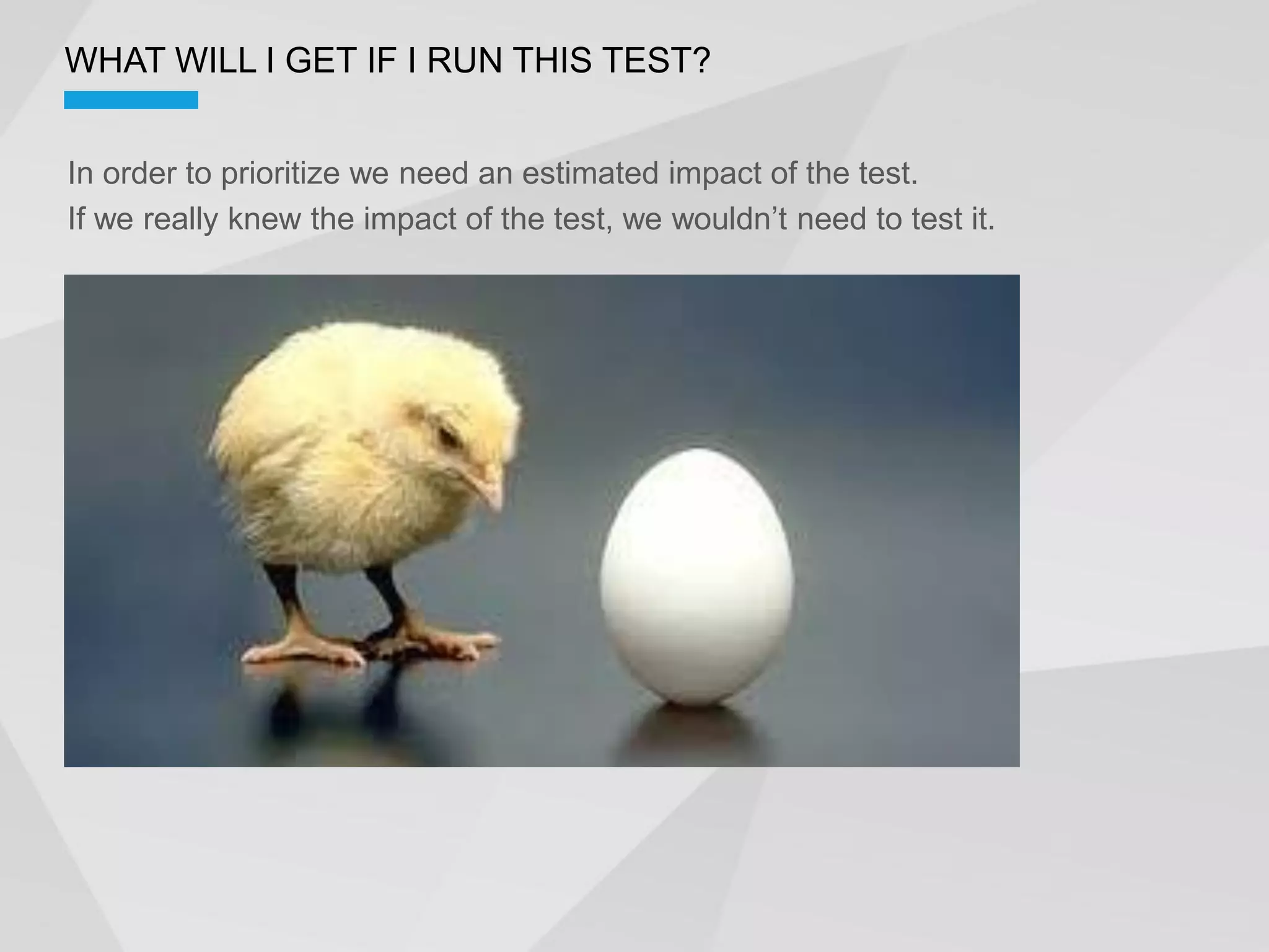 WHAT WILL I GET IF I RUN THIS TEST?


In order to prioritize we need an estimated impact of the test.
 