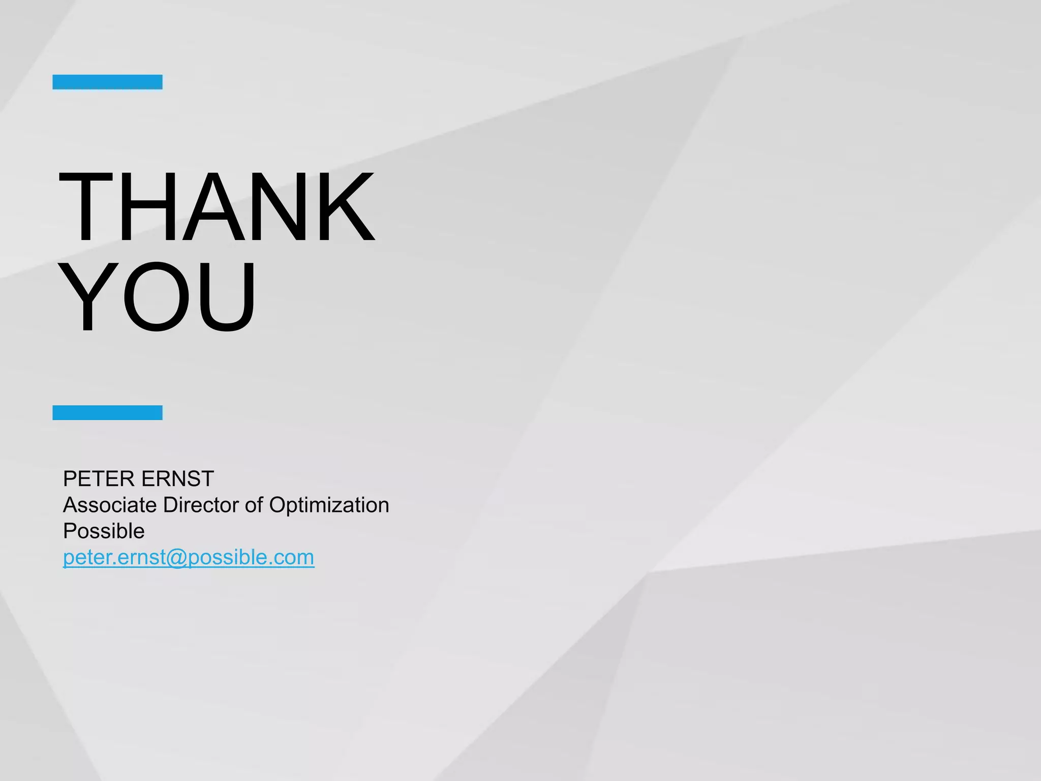 THANK
YOU
PETER ERNST
Associate Director of Optimization
Possible
peter.ernst@possible.com
 