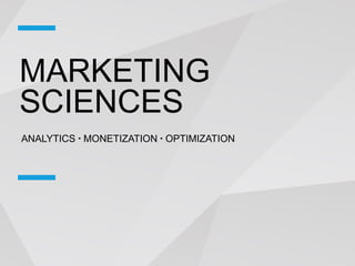 MARKETING
SCIENCES
ANALYTICS MONETIZATION OPTIMIZATION
 