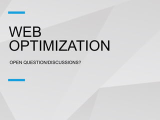 WEB
OPTIMIZATION
OPEN QUESTION/DISCUSSIONS?
 