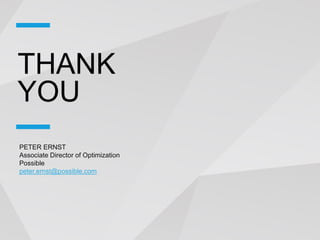 THANK
YOU
PETER ERNST
Associate Director of Optimization
Possible
peter.ernst@possible.com
 