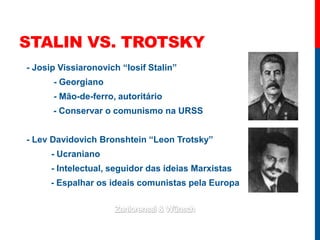 Stalin vs. Trotsky<br />   - JosipVissiaronovich “Iosif Stalin”<br />    	 - Georgiano <br />   	 - Mão-de-ferro, autoritá...