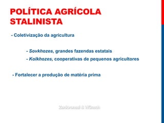 POLÍTICA agrícola STALINISTA<br /> - Coletivização da agricultura<br /> 	- Sovkhozes, grandes fazendas estatais<br />	- Ko...