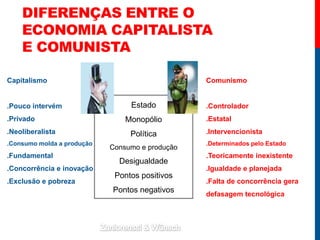 DIFERENÇAS ENTRE O ECONOMIA CAPITALISTA E COMUNISTA<br />Comunismo<br />.Controlador<br />.Estatal<br />.Intervencionista<...