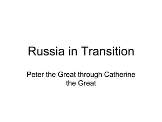 Russia in Transition Peter the Great through Catherine the Great 