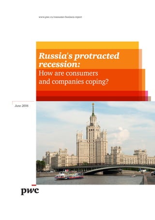 Russia's protracted
recession:
How are consumers
and companies coping?
www.pwc.ru/consumer-business-report
June 2016
 