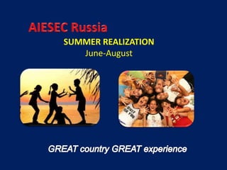 AIESEC Russia SUMMER REALIZATION June-August GREAT country GREAT experience 